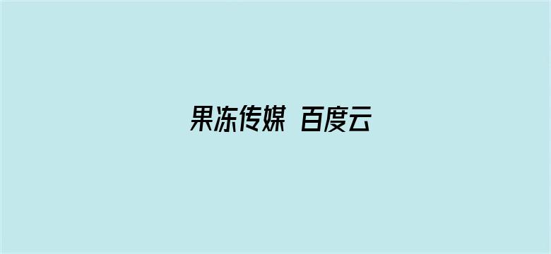 >果冻传媒 百度云横幅海报图